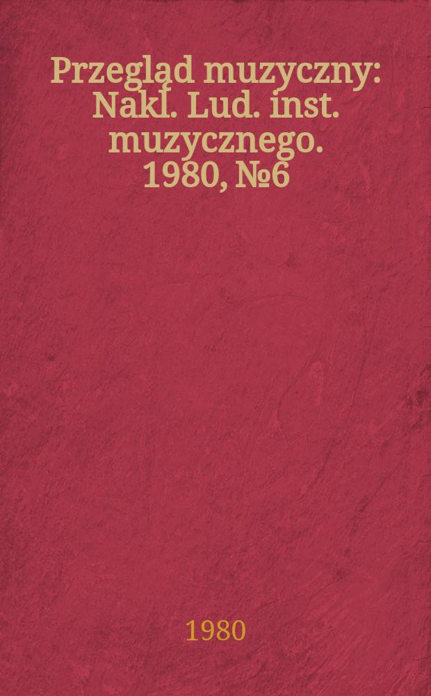 Przegląd muzyczny : Nakl. Lud. inst. muzycznego. 1980, №6