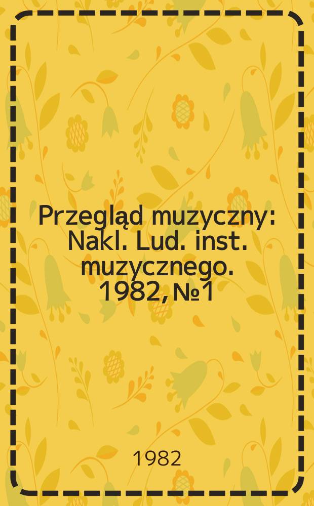 Przegląd muzyczny : Nakl. Lud. inst. muzycznego. 1982, №1/4