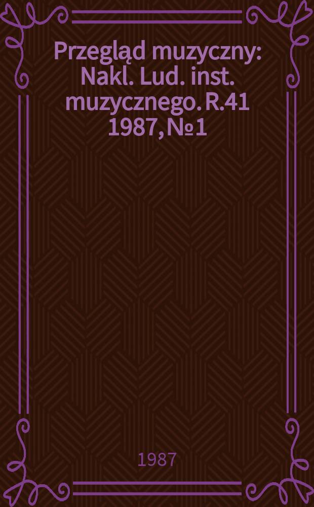Przegląd muzyczny : Nakl. Lud. inst. muzycznego. R.41 1987, №1