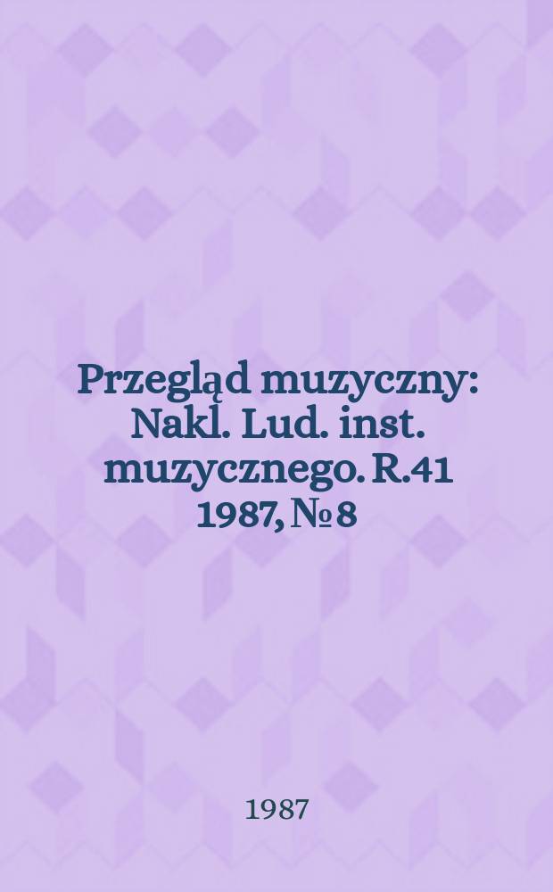 Przegląd muzyczny : Nakl. Lud. inst. muzycznego. R.41 1987, №8