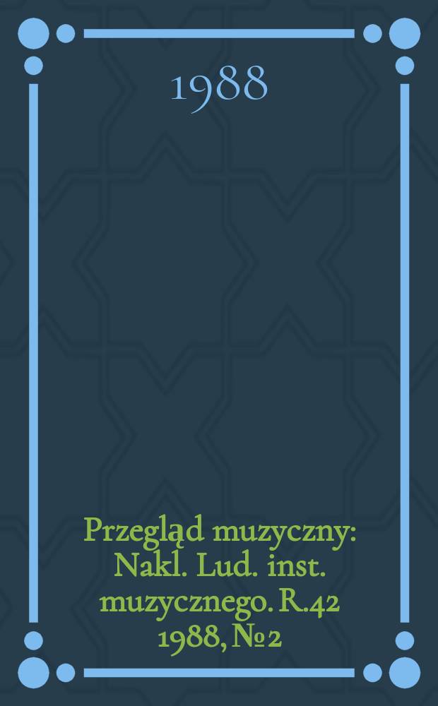 Przegląd muzyczny : Nakl. Lud. inst. muzycznego. R.42 1988, №2