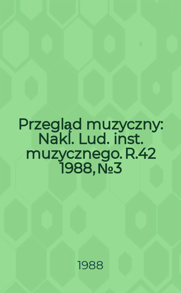 Przegląd muzyczny : Nakl. Lud. inst. muzycznego. R.42 1988, №3