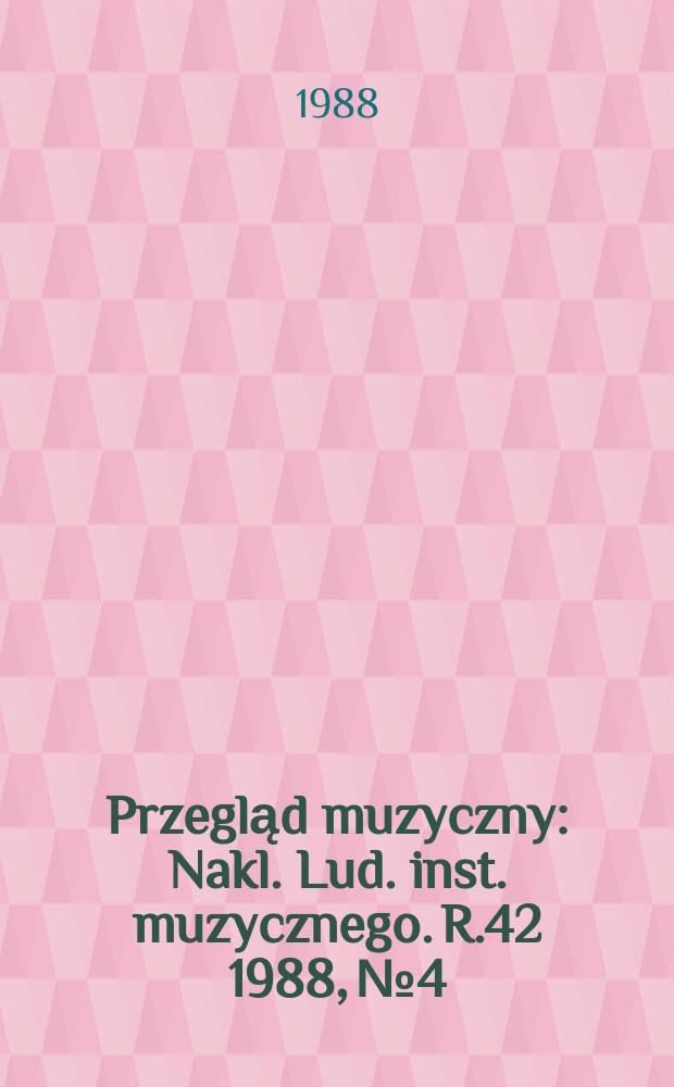 Przegląd muzyczny : Nakl. Lud. inst. muzycznego. R.42 1988, №4