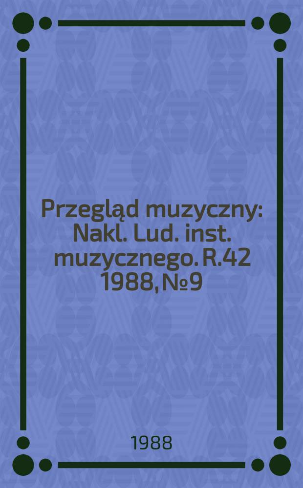 Przegląd muzyczny : Nakl. Lud. inst. muzycznego. R.42 1988, №9