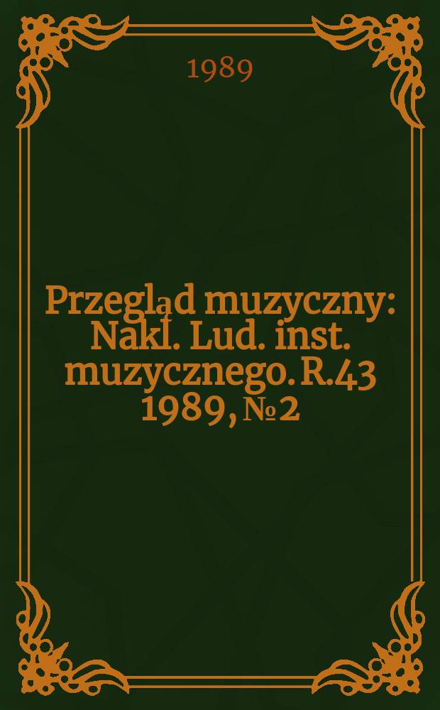 Przegląd muzyczny : Nakl. Lud. inst. muzycznego. R.43 1989, №2