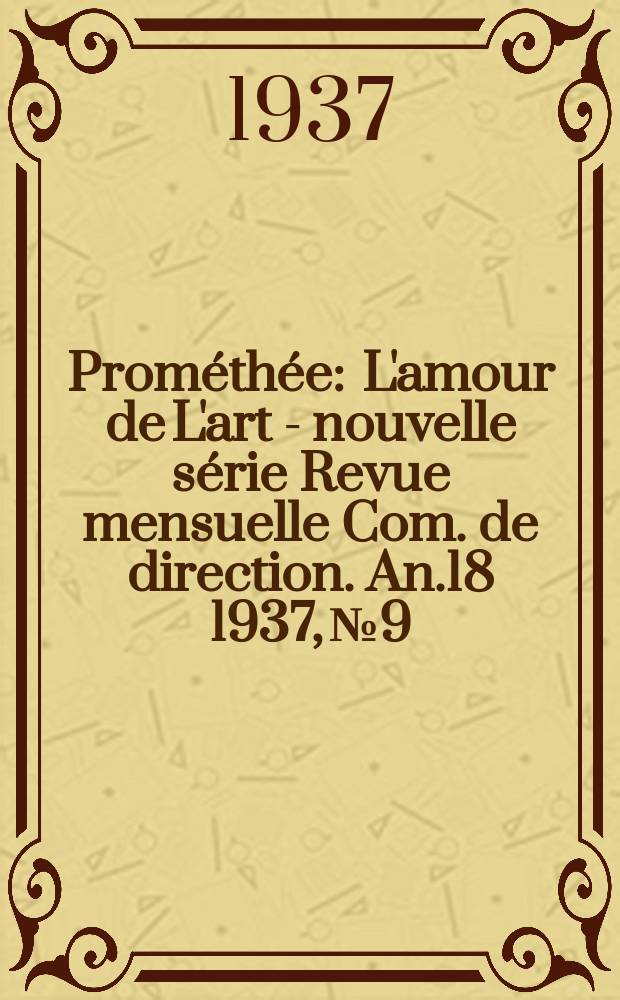 Prométhée : L'amour de L'art - nouvelle série Revue mensuelle Com. de direction. An.18 1937, №9