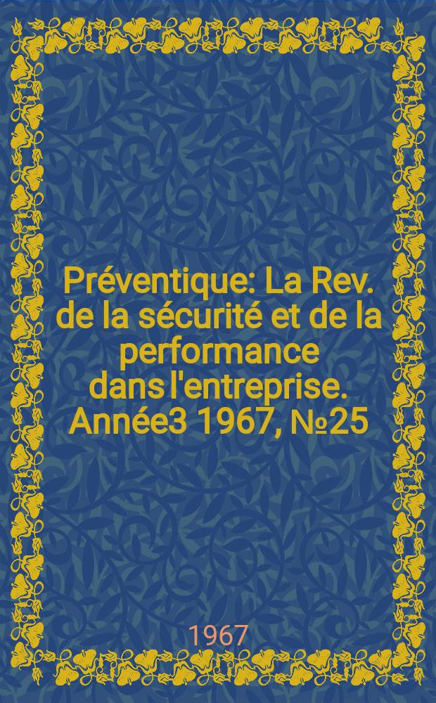 Préventique : La Rev. de la sécurité et de la performance dans l'entreprise. Année3 1967, №25
