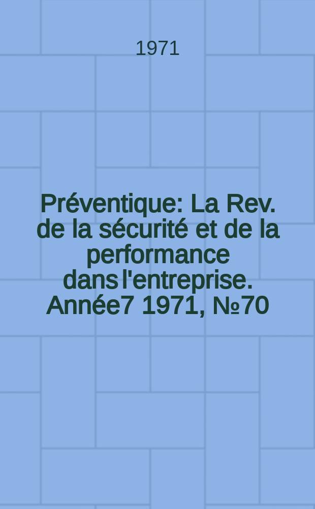 Préventique : La Rev. de la sécurité et de la performance dans l'entreprise. Année7 1971, №70