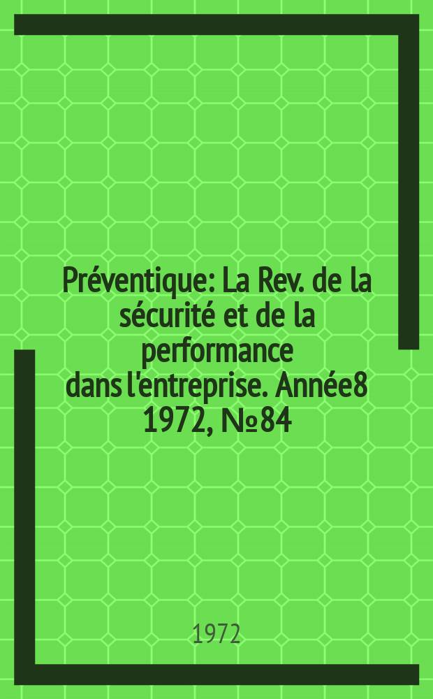 Préventique : La Rev. de la sécurité et de la performance dans l'entreprise. Année8 1972, №84