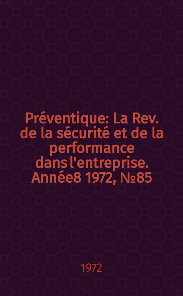 Préventique : La Rev. de la sécurité et de la performance dans l'entreprise. Année8 1972, №85