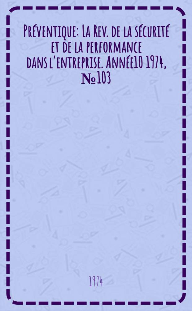 Préventique : La Rev. de la sécurité et de la performance dans l'entreprise. Année10 1974, №103