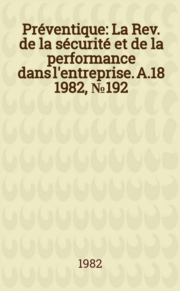 Préventique : La Rev. de la sécurité et de la performance dans l'entreprise. A.18 1982, №192