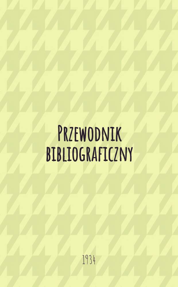 Przewodnik bibliograficzny : Urzędowy wykaz druk&oacute;w wyd. w Rzeczypospolitej Polskiej i polonic&oacute;w zagranicznych, opracowany w Bibliotece narodowej. Rocz.7 1934, №21