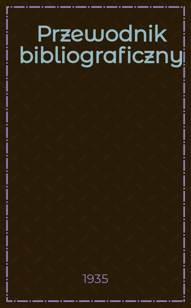Przewodnik bibliograficzny : Urzędowy wykaz druków wyd. w Rzeczypospolitej Polskiej i poloniców zagranicznych, opracowany w Bibliotece narodowej. Rocz.8 1935, №32
