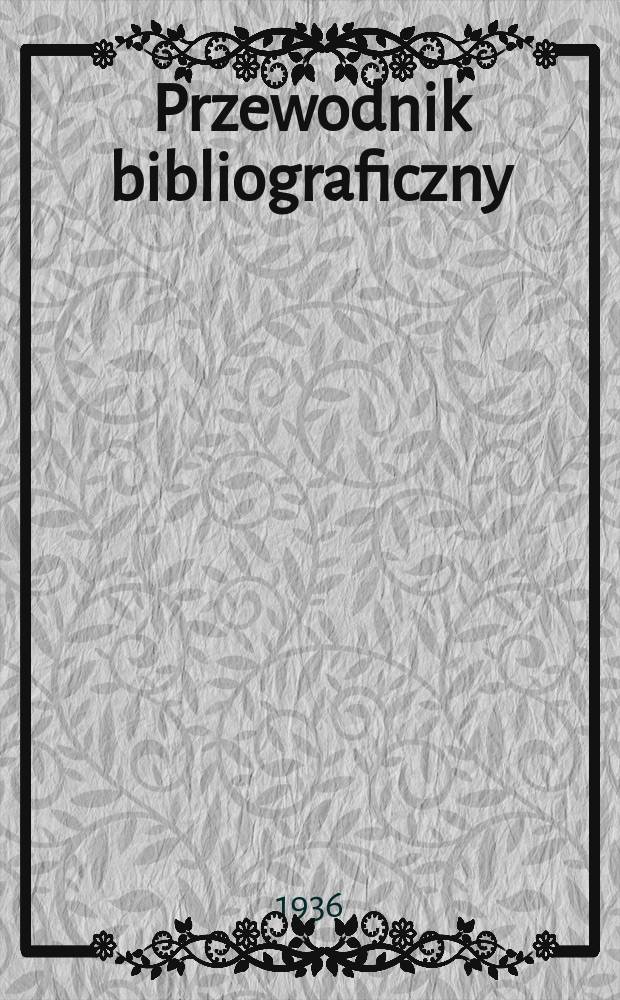 Przewodnik bibliograficzny : Urzędowy wykaz druk&oacute;w wyd. w Rzeczypospolitej Polskiej i polonic&oacute;w zagranicznych, opracowany w Bibliotece narodowej. R.9 1936, №14