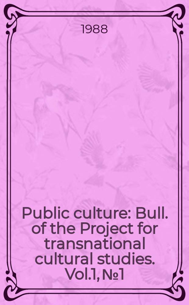 Public culture : Bull. of the Project for transnational cultural studies. Vol.1, №1