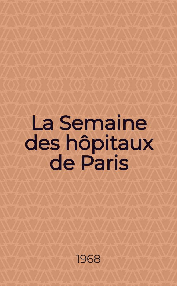 La Semaine des h&ocirc;pitaux de Paris : Organe fonde par l'Assoc. d'enseignement med. des h&ocirc;pitaux de Paris. Ann&eacute;e44 1968, №25