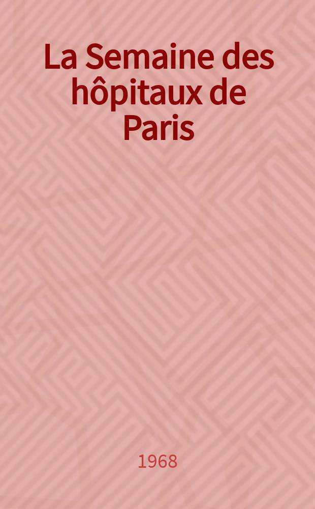 La Semaine des h&ocirc;pitaux de Paris : Organe fonde par l'Assoc. d'enseignement med. des h&ocirc;pitaux de Paris. Ann&eacute;e44 1968, №30