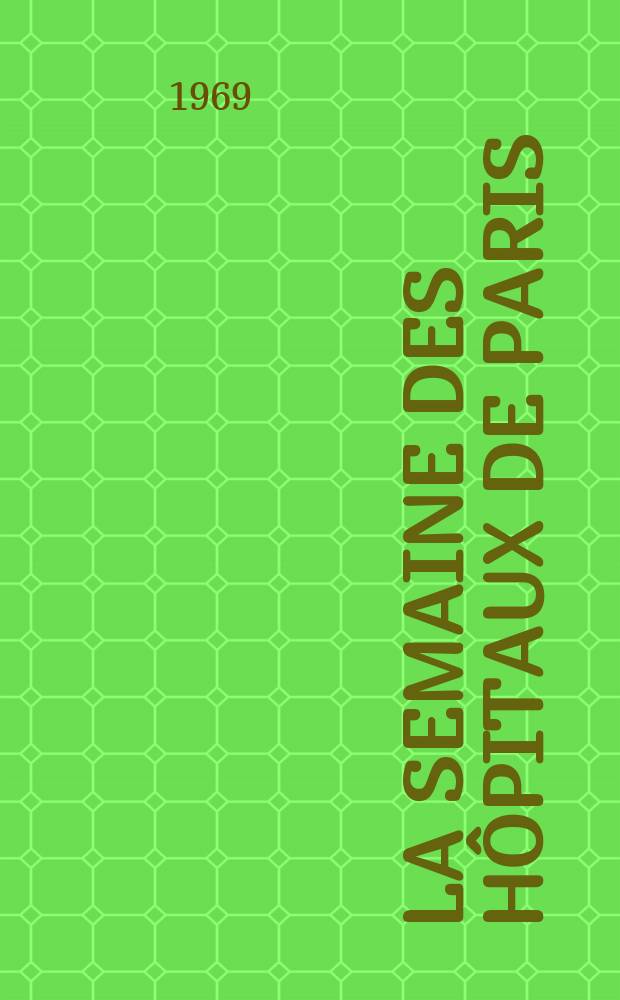 La Semaine des h&ocirc;pitaux de Paris : Organe fonde par l'Assoc. d'enseignement med. des h&ocirc;pitaux de Paris. Ann&eacute;e45 1969, №4