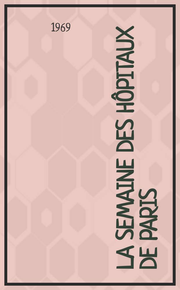 La Semaine des h&ocirc;pitaux de Paris : Organe fonde par l'Assoc. d'enseignement med. des h&ocirc;pitaux de Paris. Ann&eacute;e45 1969, №17