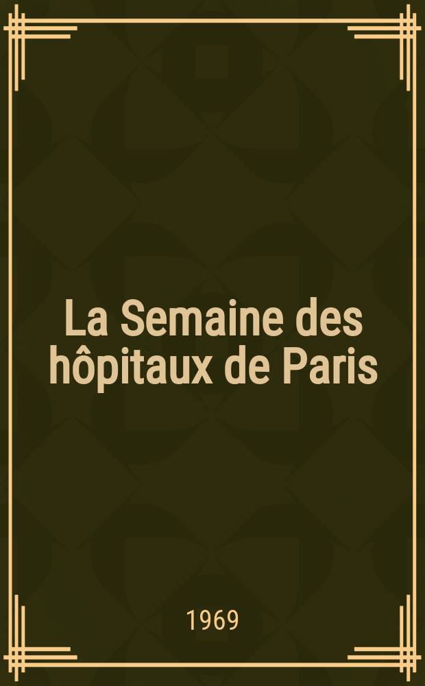 La Semaine des h&ocirc;pitaux de Paris : Organe fonde par l'Assoc. d'enseignement med. des h&ocirc;pitaux de Paris. Ann&eacute;e45 1969, №46
