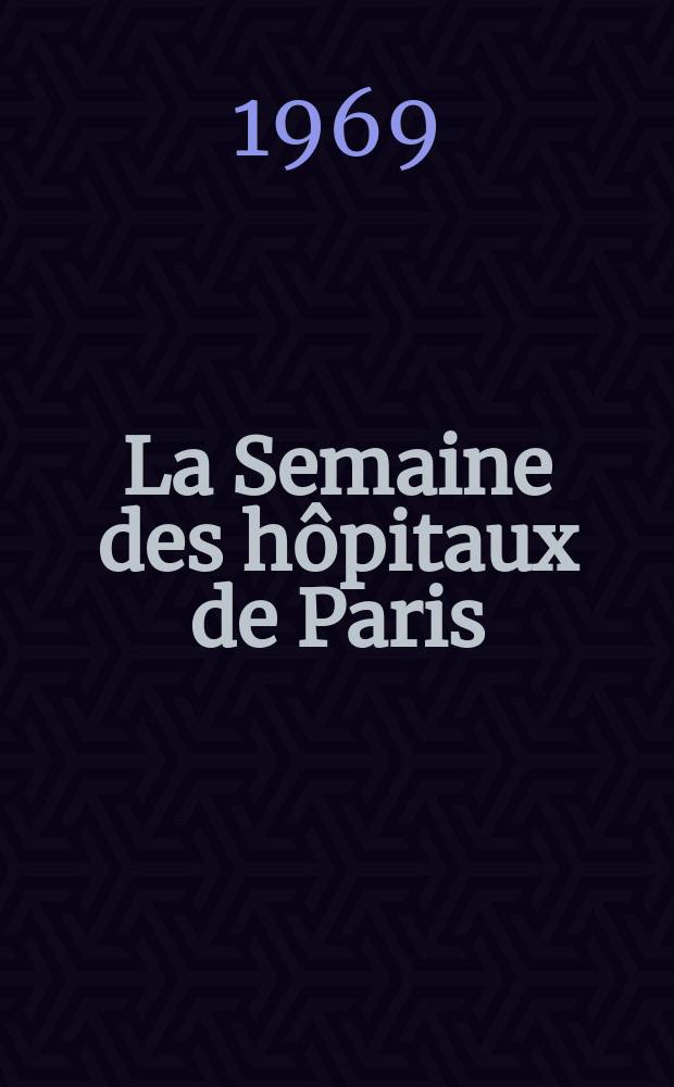 La Semaine des hôpitaux de Paris : Organe fonde par l'Assoc. d'enseignement med. des hôpitaux de Paris. Année45 1969, №28