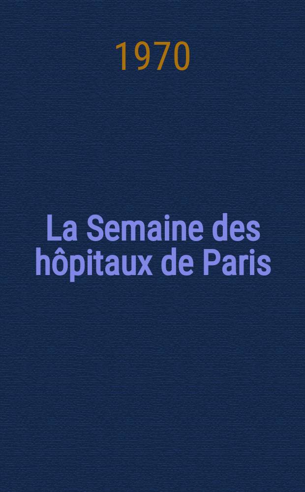 La Semaine des h&ocirc;pitaux de Paris : Organe fonde par l'Assoc. d'enseignement med. des h&ocirc;pitaux de Paris. Ann&eacute;e46 1970, №22
