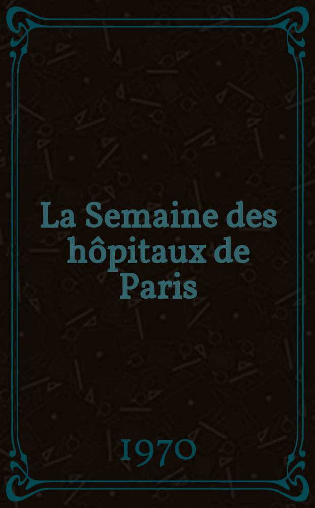 La Semaine des h&ocirc;pitaux de Paris : Organe fonde par l'Assoc. d'enseignement med. des h&ocirc;pitaux de Paris. Ann&eacute;e46 1970, №37