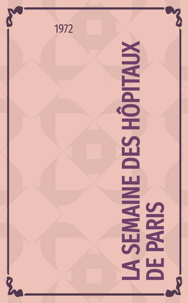 La Semaine des hôpitaux de Paris : Organe fonde par l'Assoc. d'enseignement med. des hôpitaux de Paris. Année48 1972, №5