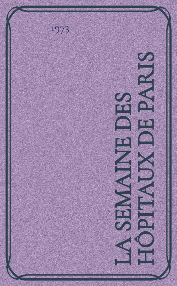 La Semaine des h&ocirc;pitaux de Paris : Organe fonde par l'Assoc. d'enseignement med. des h&ocirc;pitaux de Paris. Ann&eacute;e49 1973, №15