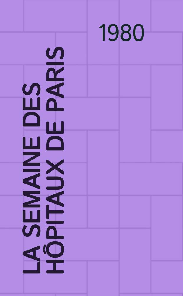 La Semaine des hôpitaux de Paris : Organe fonde par l'Assoc. d'enseignement med. des hôpitaux de Paris. A.56 1980, №46