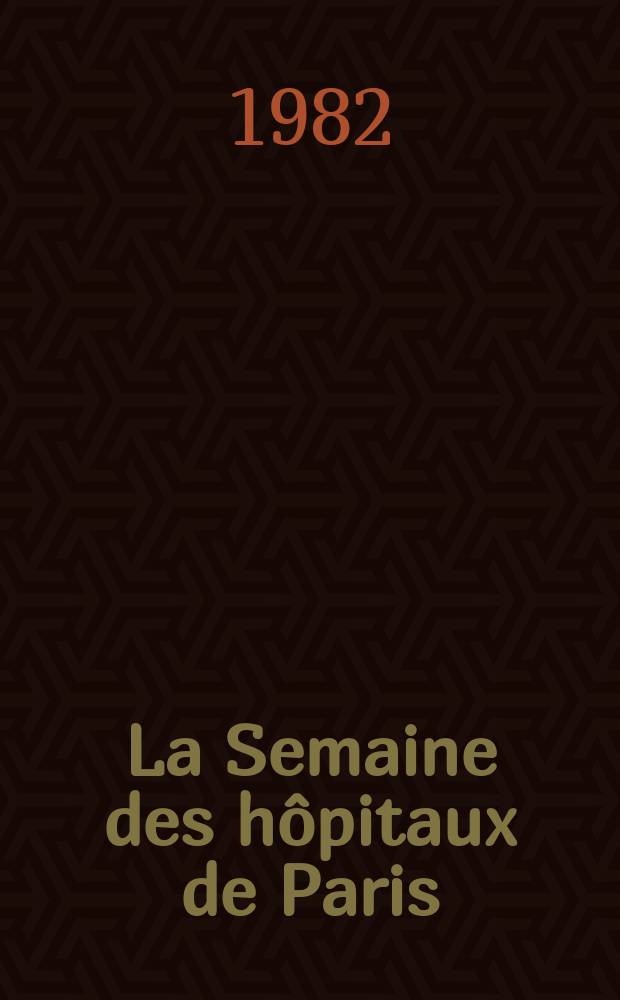 La Semaine des hôpitaux de Paris : Organe fonde par l'Assoc. d'enseignement med. des hôpitaux de Paris. A.58 1982, №20