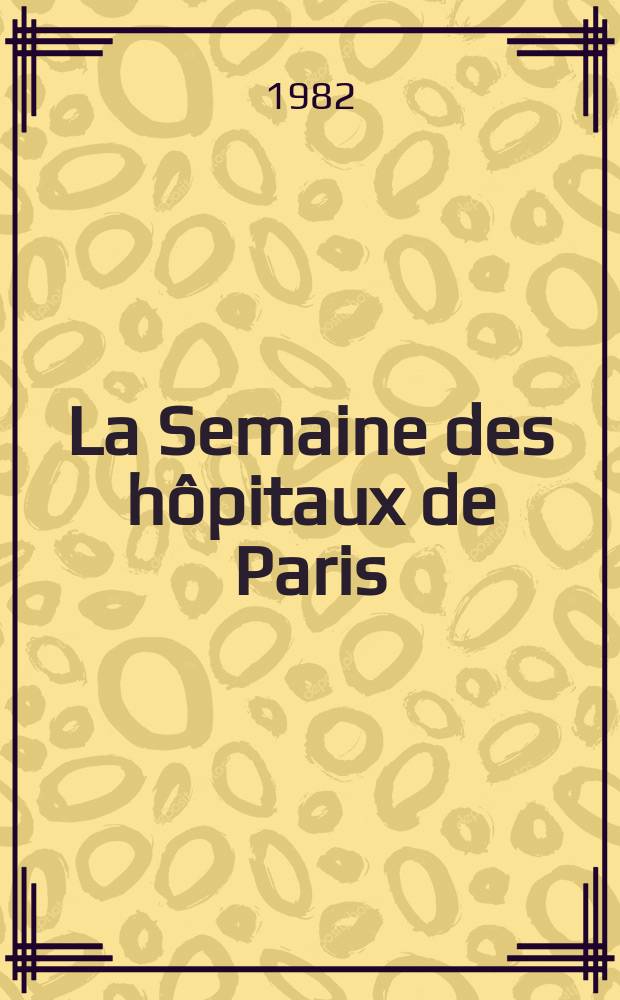La Semaine des hôpitaux de Paris : Organe fonde par l'Assoc. d'enseignement med. des hôpitaux de Paris. A.58 1982, №31