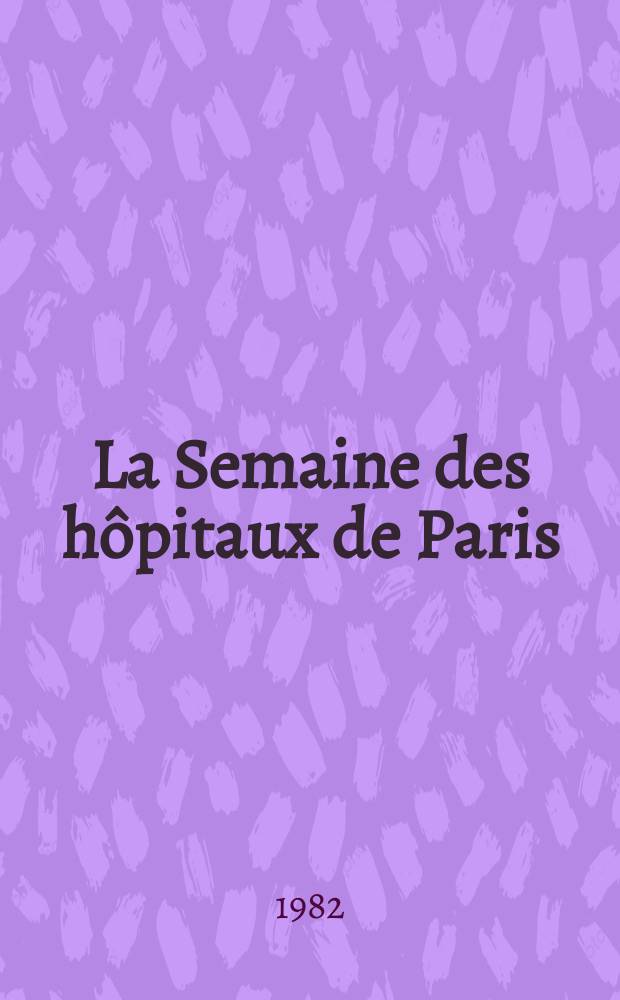 La Semaine des hôpitaux de Paris : Organe fonde par l'Assoc. d'enseignement med. des hôpitaux de Paris. A.58 1982, №34