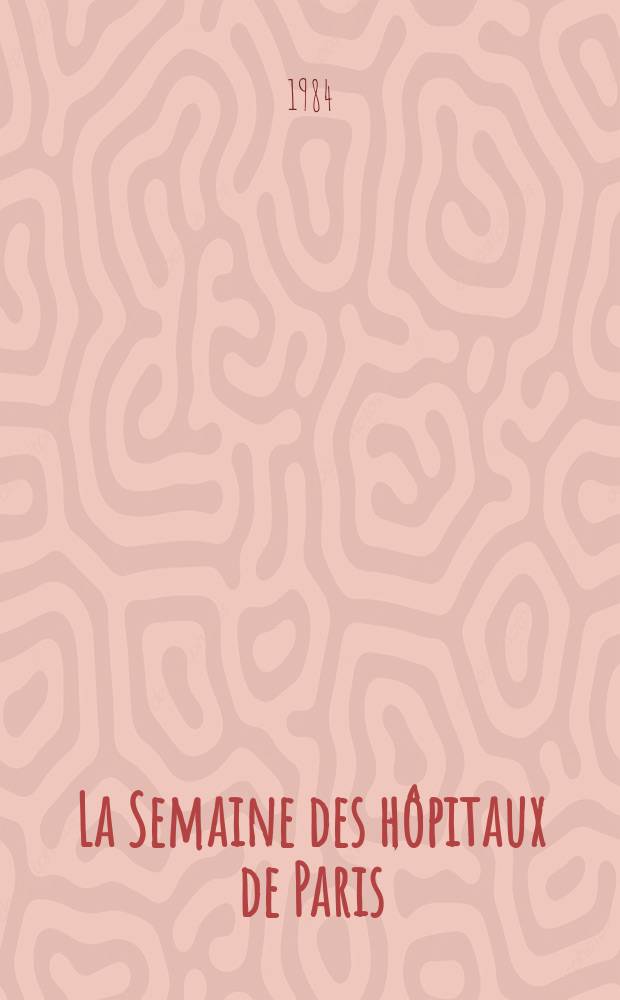 La Semaine des hôpitaux de Paris : Organe fonde par l'Assoc. d'enseignement med. des hôpitaux de Paris. A.60 1984, №5