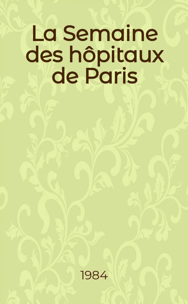 La Semaine des hôpitaux de Paris : Organe fonde par l'Assoc. d'enseignement med. des hôpitaux de Paris. A.60 1984, №29