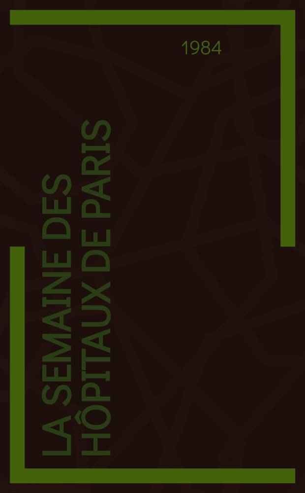La Semaine des h&ocirc;pitaux de Paris : Organe fonde par l'Assoc. d'enseignement med. des h&ocirc;pitaux de Paris. A.60 1984, №37