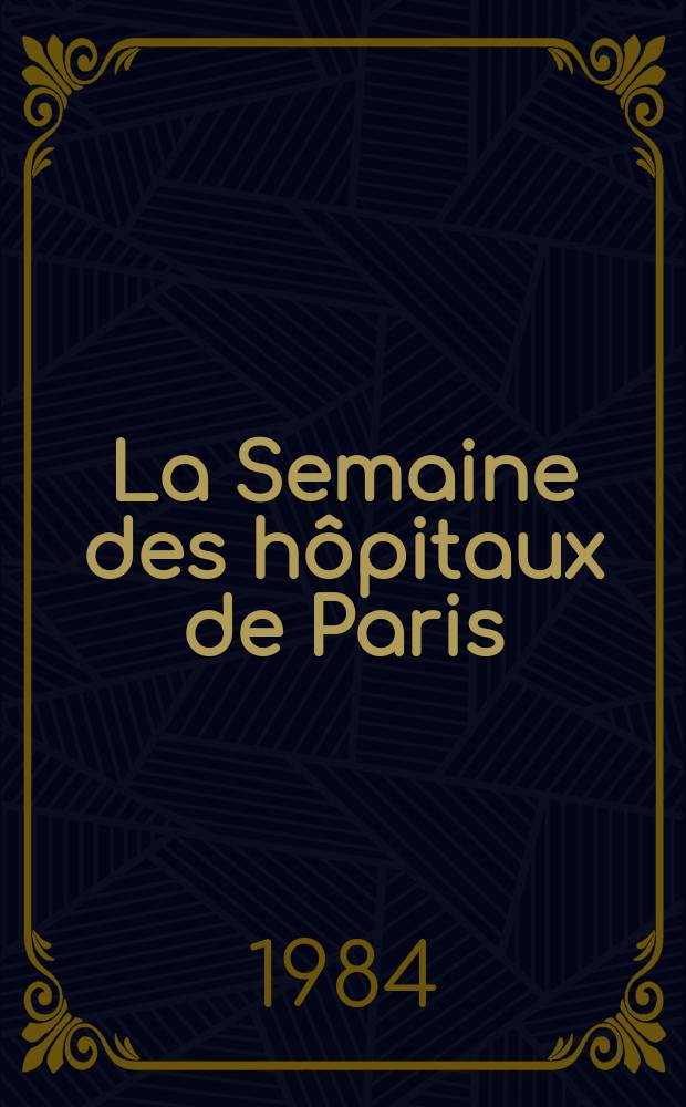 La Semaine des hôpitaux de Paris : Organe fonde par l'Assoc. d'enseignement med. des hôpitaux de Paris. A.60 1984, №47