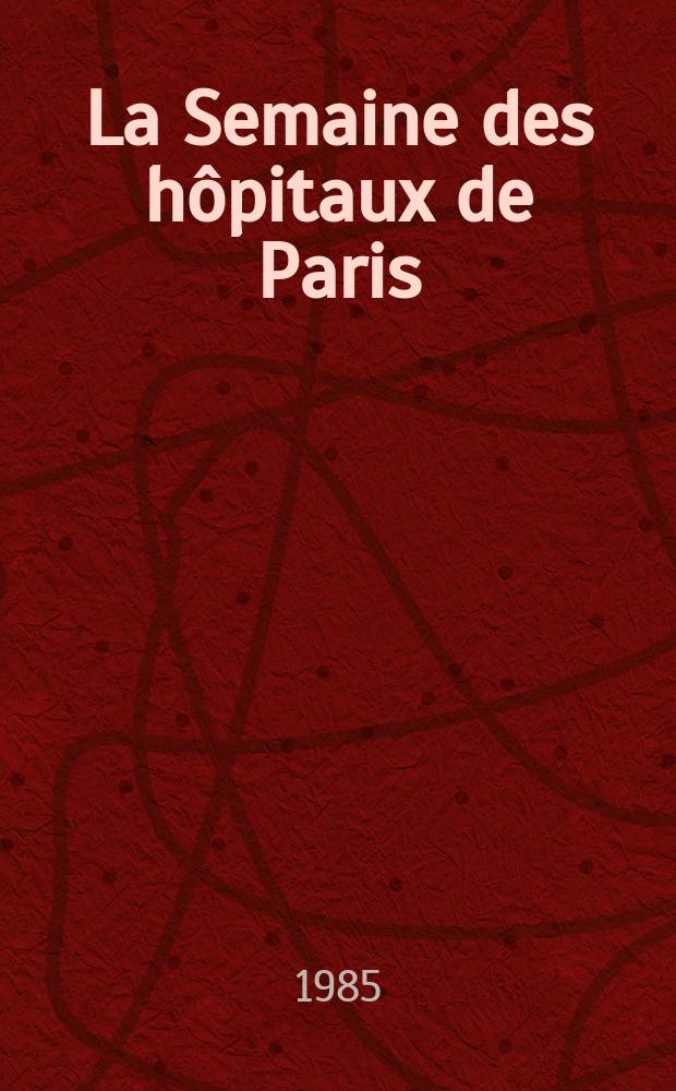 La Semaine des hôpitaux de Paris : Organe fonde par l'Assoc. d'enseignement med. des hôpitaux de Paris. A.61 1985, №13