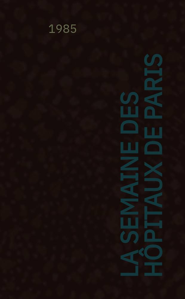 La Semaine des hôpitaux de Paris : Organe fonde par l'Assoc. d'enseignement med. des hôpitaux de Paris. A.61 1985, №30