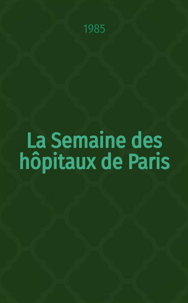 La Semaine des h&ocirc;pitaux de Paris : Organe fonde par l'Assoc. d'enseignement med. des h&ocirc;pitaux de Paris. A.61 1985, №46