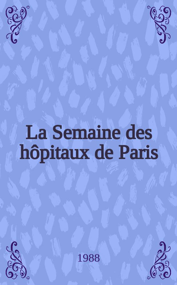 La Semaine des hôpitaux de Paris : Organe fonde par l'Assoc. d'enseignement med. des hôpitaux de Paris. A.64 1988, №10
