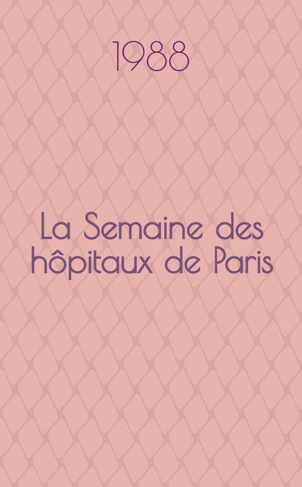 La Semaine des hôpitaux de Paris : Organe fonde par l'Assoc. d'enseignement med. des hôpitaux de Paris. A.64 1988, №27