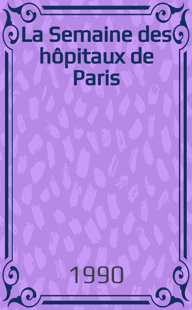 La Semaine des h&ocirc;pitaux de Paris : Organe fonde par l'Assoc. d'enseignement med. des h&ocirc;pitaux de Paris. A.66 1990, №14