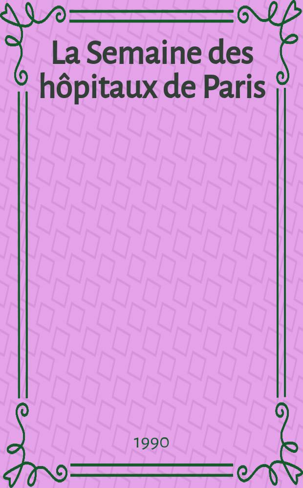 La Semaine des h&ocirc;pitaux de Paris : Organe fonde par l'Assoc. d'enseignement med. des h&ocirc;pitaux de Paris. A.66 1990, №15