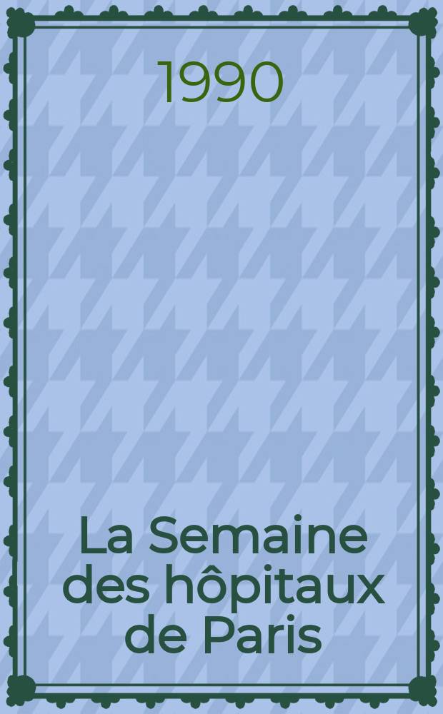 La Semaine des h&ocirc;pitaux de Paris : Organe fonde par l'Assoc. d'enseignement med. des h&ocirc;pitaux de Paris. A.66 1990, №39