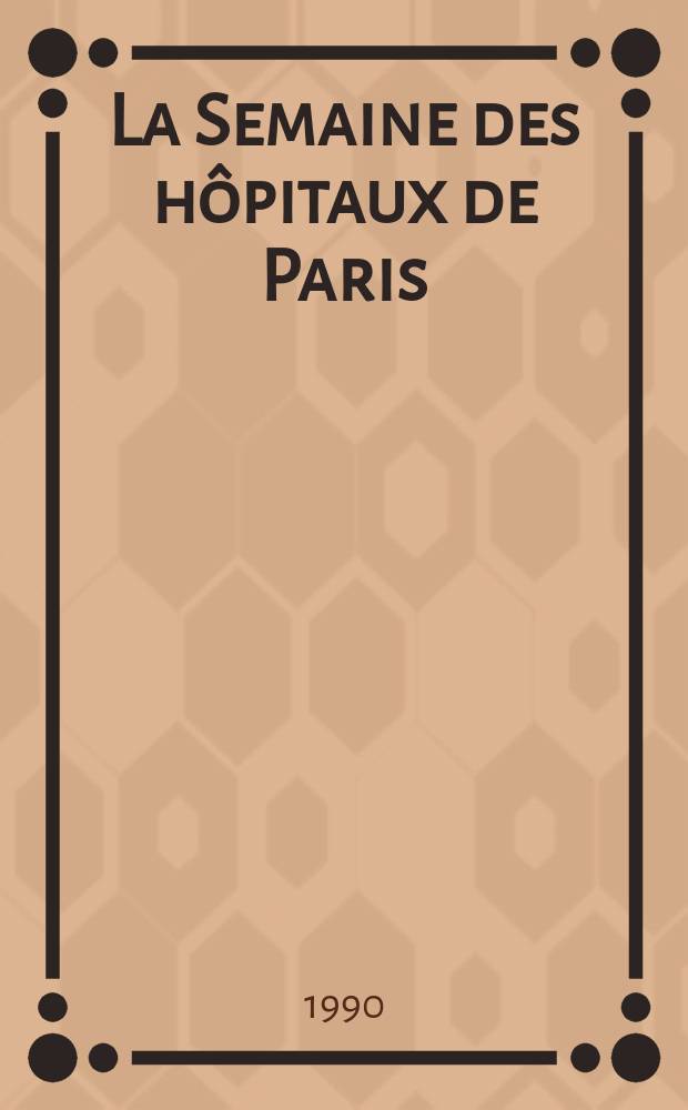 La Semaine des h&ocirc;pitaux de Paris : Organe fonde par l'Assoc. d'enseignement med. des h&ocirc;pitaux de Paris. A.66 1990, №45