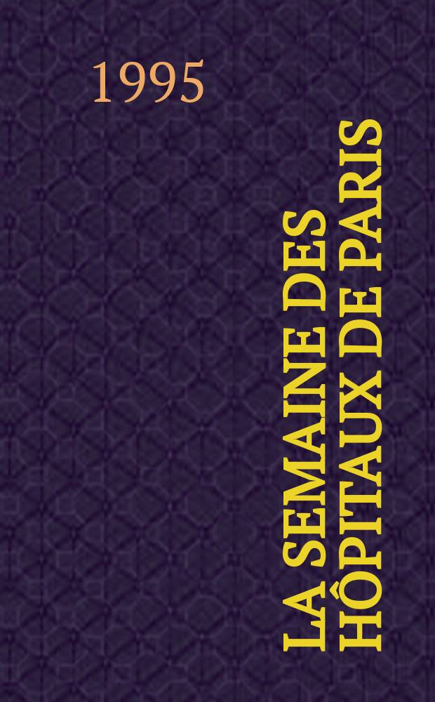 La Semaine des hôpitaux de Paris : Organe fonde par l'Assoc. d'enseignement med. des hôpitaux de Paris. A.71 1995, №11