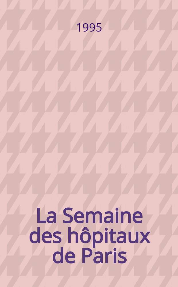 La Semaine des hôpitaux de Paris : Organe fonde par l'Assoc. d'enseignement med. des hôpitaux de Paris. A.71 1995, №18
