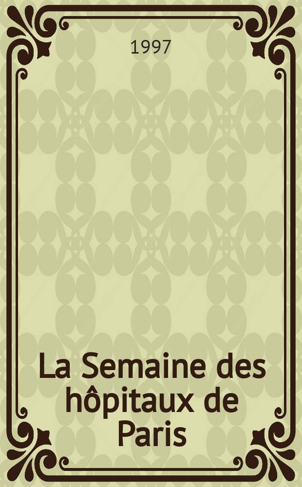 La Semaine des hôpitaux de Paris : Organe fonde par l'Assoc. d'enseignement med. des hôpitaux de Paris. A.73 1997, №1/2